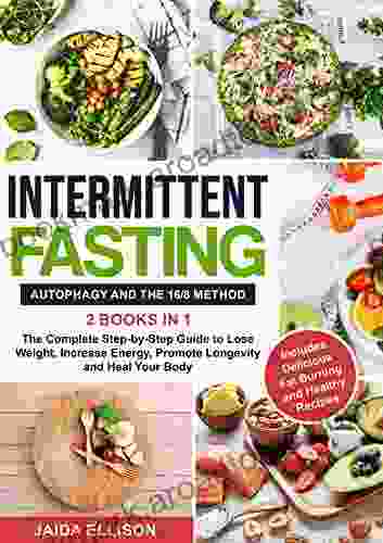 Intermittent Fasting: Autophagy And The 16/8 Method 2 In 1 The Complete Step By Step Guide To Lose Weight Increase Energy Promote Longevity And Heal Your Body