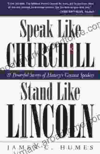 Speak Like Churchill Stand Like Lincoln: 21 Powerful Secrets Of History S Greatest Speakers