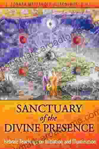 Sanctuary Of The Divine Presence: Hebraic Teachings On Initiation And Illumination