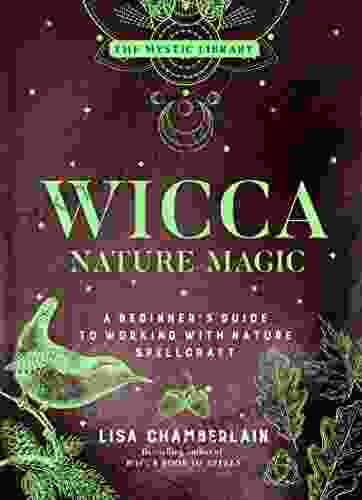 Wicca Nature Magic: A Beginner s Guide to Working with Nature Spellcraft (The Mystic Library 7)