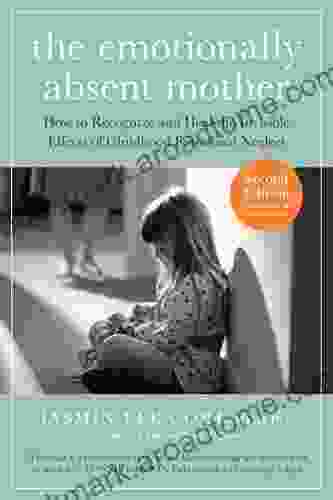 The Emotionally Absent Mother: How To Recognize And Heal The Invisible Effects Of Childhood Emotional Neglect