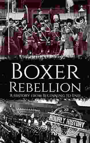 Boxer Rebellion: A History From Beginning To End (History Of China)