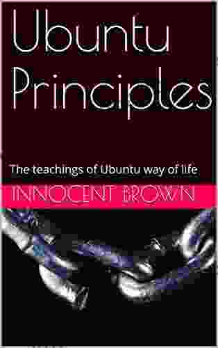 Ubuntu Principles: The Teachings Of Ubuntu Way Of Life