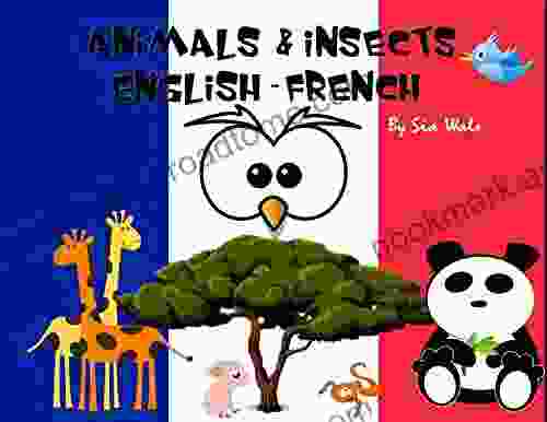 Animals Insects: English French Illustrated Of Animals And Insects For Toddlers Pre Schoolers First Graders (I Want To Learn French T 1) (French Edition)