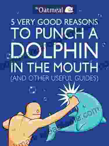 5 Very Good Reasons to Punch a Dolphin in the Mouth (And Other Useful Guides) (The Oatmeal 1)