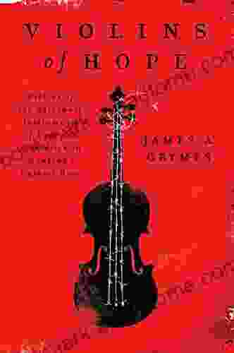 Violins Of Hope: Violins Of The Holocaust Instruments Of Hope And Liberation In Mankind S Darkest Hour