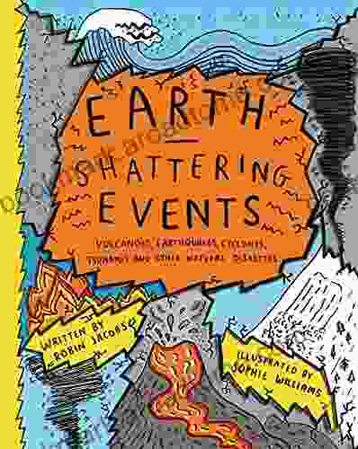 Earth Shattering Events: Volcanoes Earthquakes Cyclones Tsunamis And Other Natural Disasters