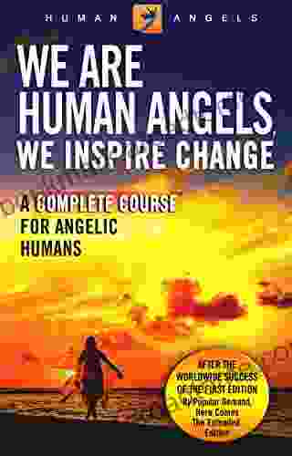 We Are Human Angels We Inspire Change: A Complete Course for Angelic Humans