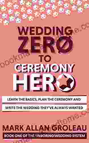 Wedding Zero To Ceremony Hero: Learn The Basics Plan The Ceremony And Write The Wedding They Ve Always Wanted (The Unboring Wedding System 1)