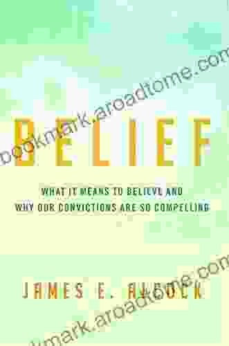 Belief: What It Means To Believe And Why Our Convictions Are So Compelling