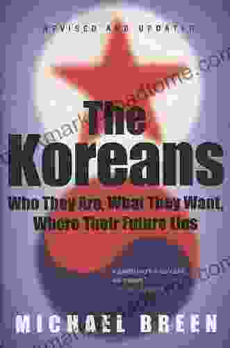 The Koreans: Who They Are What They Want Where Their Future Lies