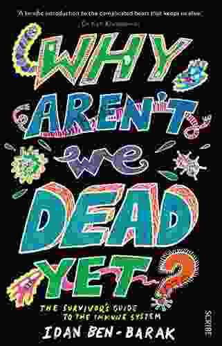 Why Aren T We Dead Yet?: The Survivor S Guide To The Immune System