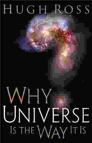 Why The Universe Is The Way It Is (Reasons To Believe)