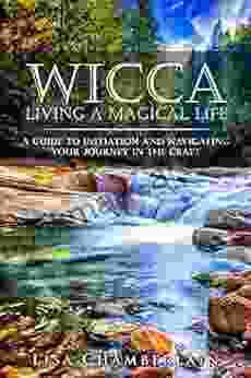 Wicca Living A Magical Life: A Guide To Initiation Self Dedication And Navigating Your Journey In The Craft (Wicca For Beginners Series)