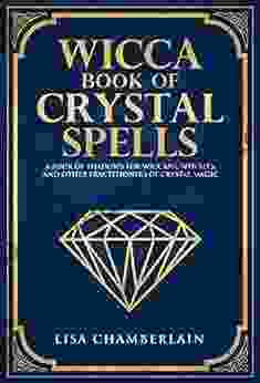 Wicca Of Crystal Spells: A Of Shadows For Wiccans Witches And Other Practitioners Of Crystal Magic (Wicca Spell Series)