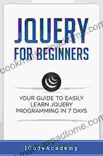 JQuery For Beginners: Your Guide To Easily Learn JQuery Programming In 7 Days (Programming Languages 10)