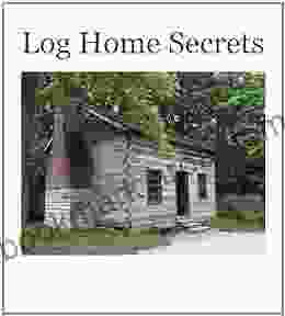 Log Home Secrets: Your Guide To The House Of Your Dreams