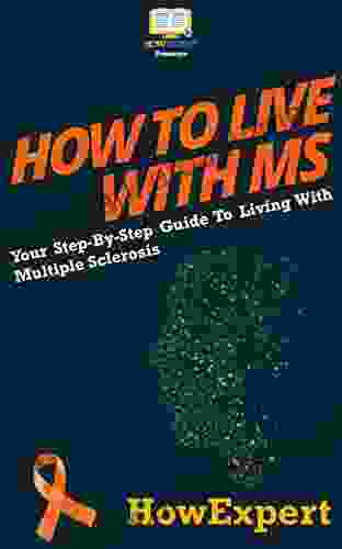 How To Live With MS: Your Step By Step Guide To Living With Multiple Sclerosis